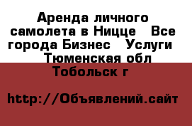 Аренда личного самолета в Ницце - Все города Бизнес » Услуги   . Тюменская обл.,Тобольск г.